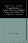 Labor's True Woman Carpet Weavers Industrialization and Labor Reform in the Gilded Age