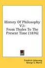History Of Philosophy V2 From Thales To The Present Time