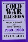 Cold War Illusions America Europe and Soviet Power 19691989