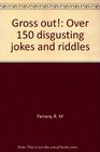 Gross out Over 150 disgusting jokes and riddles