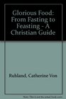 Glorious Food From Fasting to Feasting  A Christian Guide