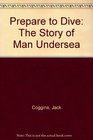 Prepare to Dive The Story of Man Undersea