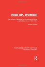 Rise Up Women The Militant Campaign of the Women's Social and Political Union 19031914