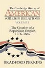 Cambridge History of American Foreign Relations Volume 1 The Creation of a Republican Empire 17761865