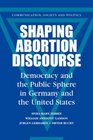 Shaping Abortion Discourse Democracy and the Public Sphere in Germany and the United States