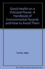 Good Health on a Polluted Planet  A Handbook of Environmental Hazards and How to Avoid Them