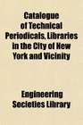 Catalogue of Technical Periodicals Libraries in the City of New York and Vicinity