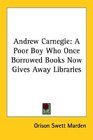 Andrew Carnegie A Poor Boy Who Once Borrowed Books Now Gives Away Libraries