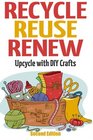 Recycle Reuse Renew Upcycle With DIY Crafts