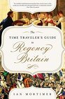 The Time Traveler's Guide to Regency Britain A Handbook for Visitors to 17891830