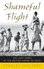 Shameful Flight The Last Years of the British Empire in India