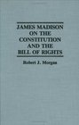 James Madison on the Constitution and the Bill of Rights