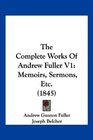 The Complete Works Of Andrew Fuller V1 Memoirs Sermons Etc