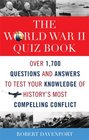 The World War II Quiz Book Over 1700 Questions and Answers to Test Your Knowledge of History's Most Compelling Conflict