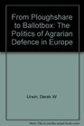 From Ploughshare to Ballotbox The Politics of Agrarian Defence I N Europe
