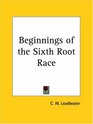 Beginnings of the Sixth Root Race
