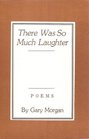 There was so much laughter Poems