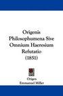 Origenis Philosophumena Sive Omnium Haeresium Refutatio