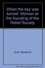 When the key was turned Women at the founding of the Relief Society