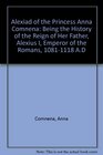 Alexiad of the Princess Anna Comnena Being the History of the Reign of Her Father Alexius I Emperor of the Romans 10811118 AD