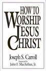 How to Worship Jesus Christ