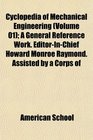 Cyclopedia of Mechanical Engineering  A General Reference Work EditorInChief Howard Monroe Raymond Assisted by a Corps of