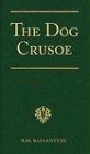 The Dog Crusoe: A Tale of the Western Plains (R. M. Ballantyne)