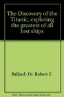 Discovery of the Titanic Exploring the Greatest of All Lost Ships
