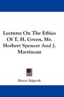 Lectures On The Ethics Of T H Green Mr Herbert Spencer And J Martineau