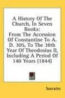 A History Of The Church In Seven Books From The Accession Of Constantine To A D 305 To The 38th Year Of Theodosius II Including A Period Of 140 Years