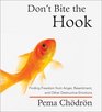 Don't Bite the Hook: Finding Freedom from Anger, Resentment, and Other Destructive Emotions