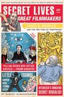 Secret Lives of Great Filmmakers What Your Teachers Never Told You about the World's Greatest Directors