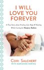 I Will Love You Forever A True Story about Life Love and Healing through Heartbreak