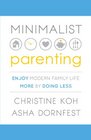 MINIMALIST PARENTING Enjoy Modern Family Life More by Doing Less