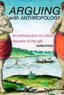 Arguing With Anthropology An Introduction to Critical Theories of the Gift