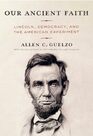 Our Ancient Faith Lincoln Democracy and the American Experiment