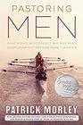 Pastoring Men What Works What Doesn't and Why Men's Discipleship Matters Now More Than Ever