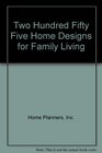 Two Hundred Fifty Five Home Designs for Family Living