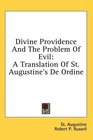 Divine Providence And The Problem Of Evil A Translation Of St Augustine's De Ordine