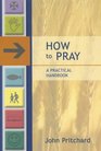 How to Pray  A Practical Handbook