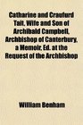 Catharine and Craufurd Tait Wife and Son of Archibald Campbell Archbishop of Canterbury a Memoir Ed at the Request of the Archbishop