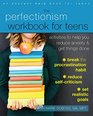 The Perfectionism Workbook for Teens Activities to Help You Reduce Anxiety and Get Things Done