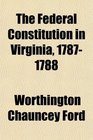 The Federal Constitution in Virginia 17871788