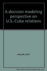 A decision modeling perspective on USCuba relations