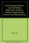 Food Storage Basics: Just Add Water, Beginners Guide to Family Preparedness, Home Food Dehydrating