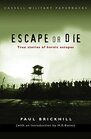 Escape or Die True Stories of Heroic Escapes