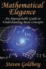 Mathematical Elegance An Approachable Guide to Understanding Basic Concepts