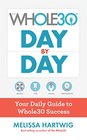 The Whole30 Day by Day Your Daily Guide to Whole30 Success
