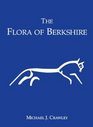 The Flora of Berkshire With Accounts of Charophytes Ferns Flowering Plants Bryophytes Lichens and Nonlichenized Fungi