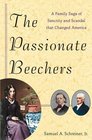 The Passionate Beechers  A Family Saga of Sanctity and Scandal That Changed America